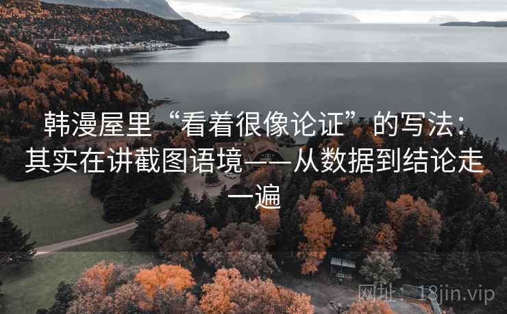 韩漫屋里“看着很像论证”的写法：其实在讲截图语境——从数据到结论走一遍