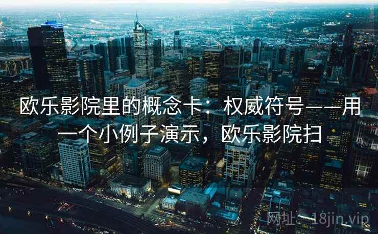 欧乐影院里的概念卡：权威符号——用一个小例子演示，欧乐影院扫